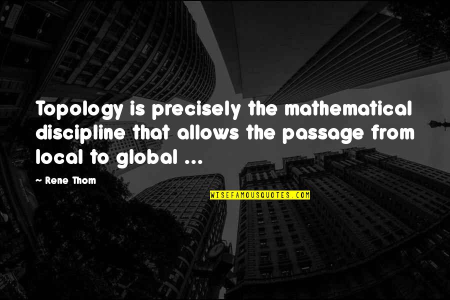 Dumpiest Quotes By Rene Thom: Topology is precisely the mathematical discipline that allows