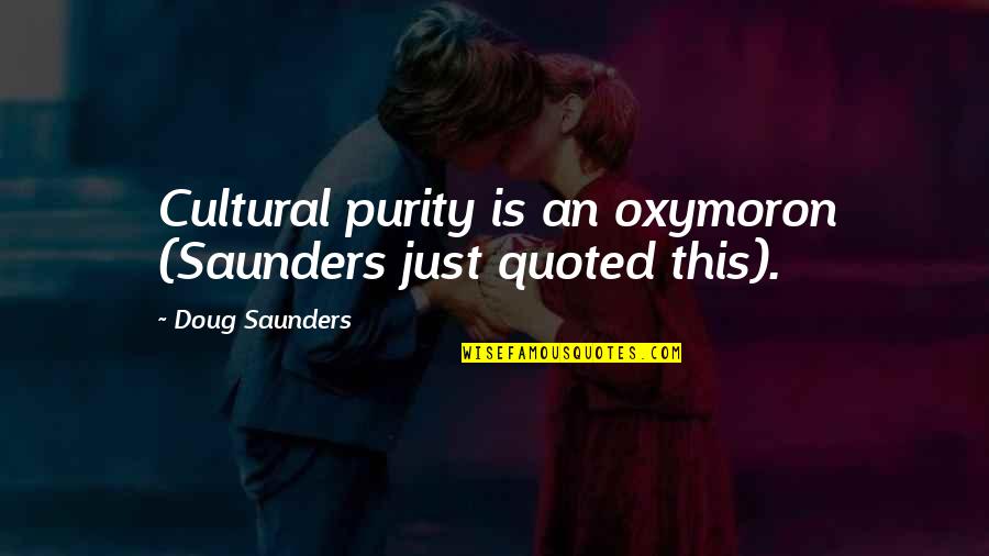 Dumping A Girl Quotes By Doug Saunders: Cultural purity is an oxymoron (Saunders just quoted