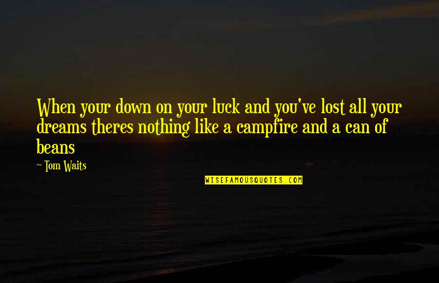 Dumping A Girlfriend Quotes By Tom Waits: When your down on your luck and you've