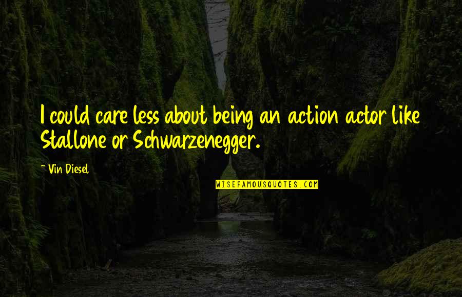 Dumping A Girlfriend Quotes By Vin Diesel: I could care less about being an action