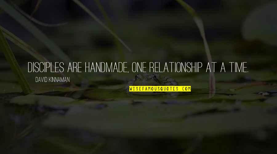 Dumping Boyfriend Quotes By David Kinnaman: Disciples are handmade, one relationship at a time.