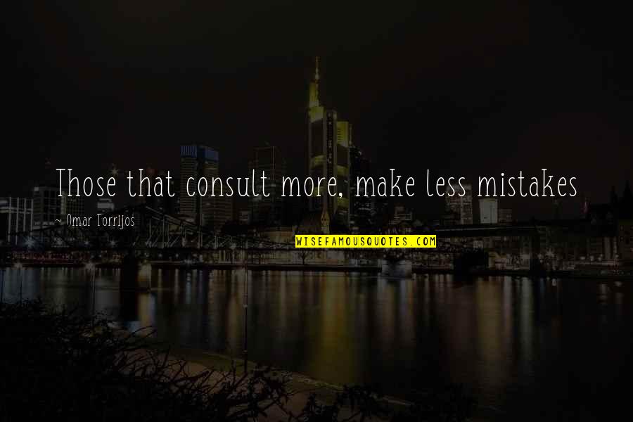 Dumping Girl Quotes By Omar Torrijos: Those that consult more, make less mistakes