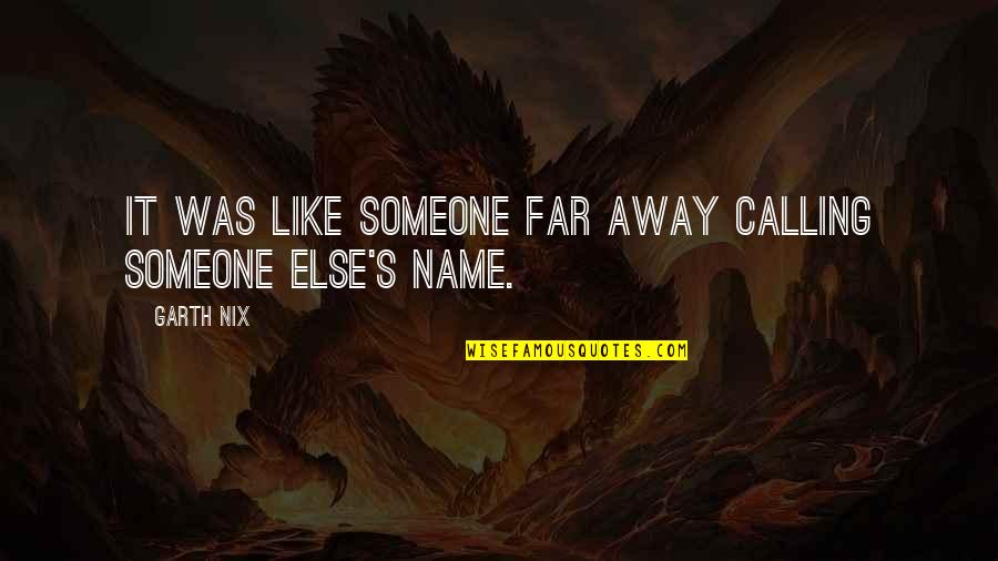 Dumping Guys Quotes By Garth Nix: It was like someone far away calling someone