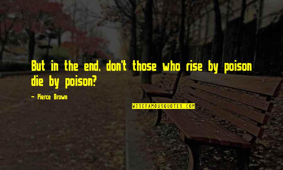 Dumping Him Quotes By Pierce Brown: But in the end, don't those who rise