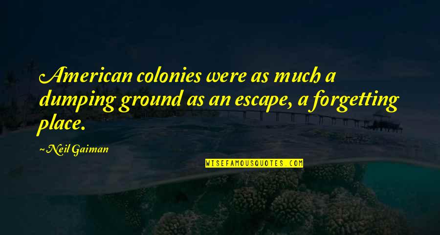 Dumping Quotes By Neil Gaiman: American colonies were as much a dumping ground