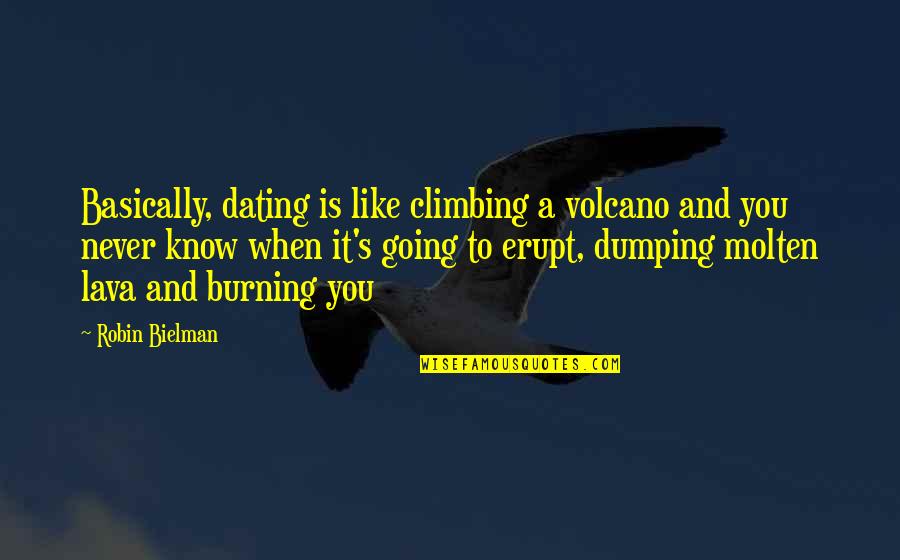 Dumping Quotes By Robin Bielman: Basically, dating is like climbing a volcano and