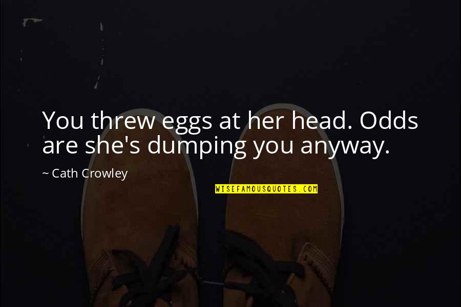Dumping You Quotes By Cath Crowley: You threw eggs at her head. Odds are