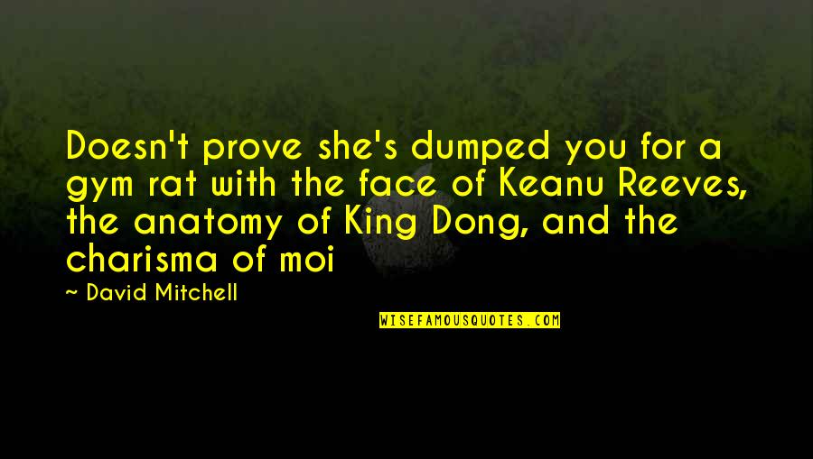 Dumping You Quotes By David Mitchell: Doesn't prove she's dumped you for a gym