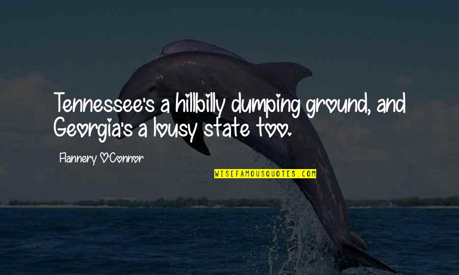 Dumping You Quotes By Flannery O'Connor: Tennessee's a hillbilly dumping ground, and Georgia's a