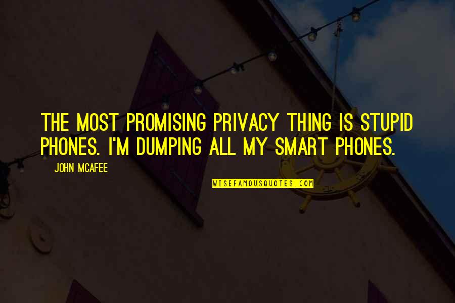 Dumping You Quotes By John McAfee: The most promising privacy thing is stupid phones.