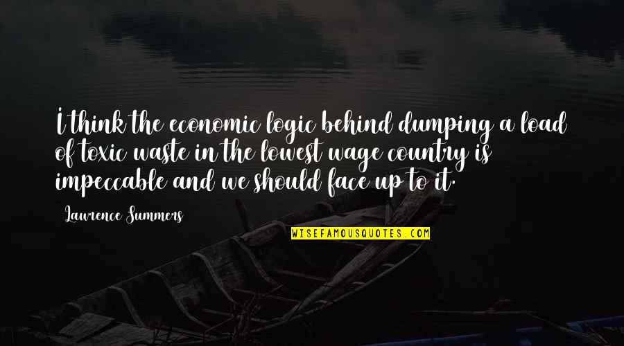 Dumping You Quotes By Lawrence Summers: I think the economic logic behind dumping a