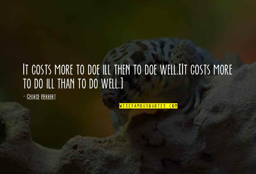 Dumping Your Friends Quotes By George Herbert: It costs more to doe ill then to Dumping Your Friends Quotes By George Herbert: It costs more to doe ill then to