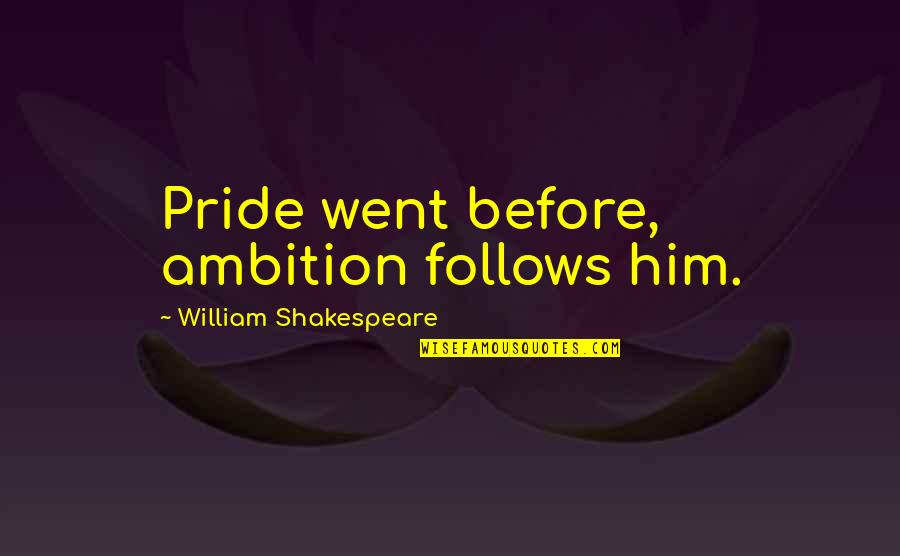 Dumplin Quotes By William Shakespeare: Pride went before, ambition follows him. Dumplin Quotes By William Shakespeare: Pride went before, ambition follows him.