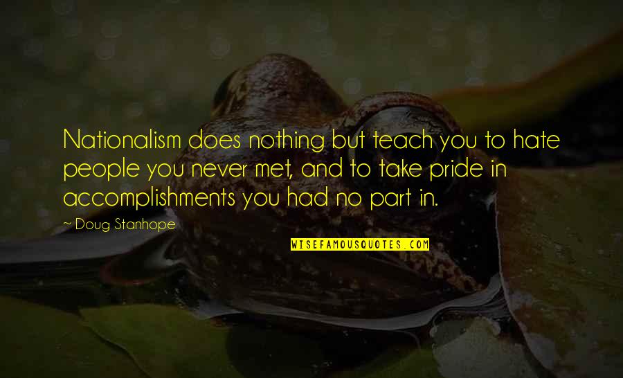 Dumplings Quotes By Doug Stanhope: Nationalism does nothing but teach you to hate Dumplings Quotes By Doug Stanhope: Nationalism does nothing but teach you to hate