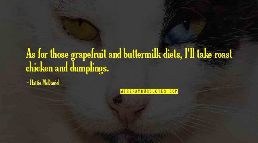 Dumplings Quotes By Hattie McDaniel: As for those grapefruit and buttermilk diets, I'll