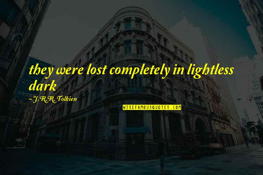 Dumplings Quotes By J.R.R. Tolkien: they were lost completely in lightless dark Dumplings Quotes By J.R.R. Tolkien: they were lost completely in lightless dark