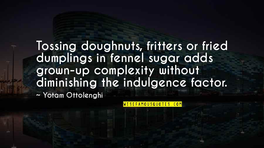 Dumplings Quotes By Yotam Ottolenghi: Tossing doughnuts, fritters or fried dumplings in fennel Dumplings Quotes By Yotam Ottolenghi: Tossing doughnuts, fritters or fried dumplings in fennel
