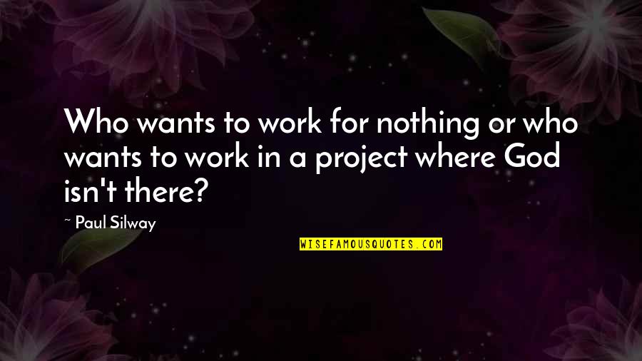 Dumpsites Quotes By Paul Silway: Who wants to work for nothing or who