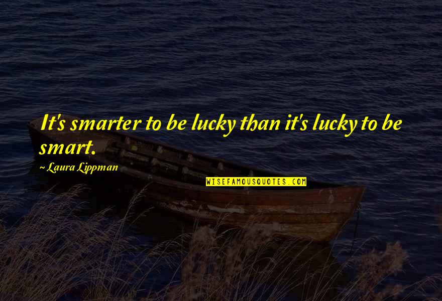 Dumpster Fire Quotes By Laura Lippman: It's smarter to be lucky than it's lucky