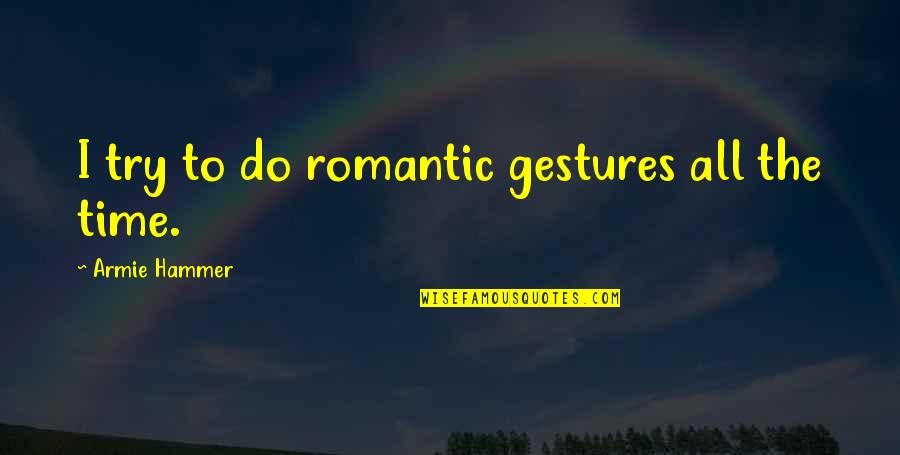 Dumpty Quotes By Armie Hammer: I try to do romantic gestures all the Dumpty Quotes By Armie Hammer: I try to do romantic gestures all the