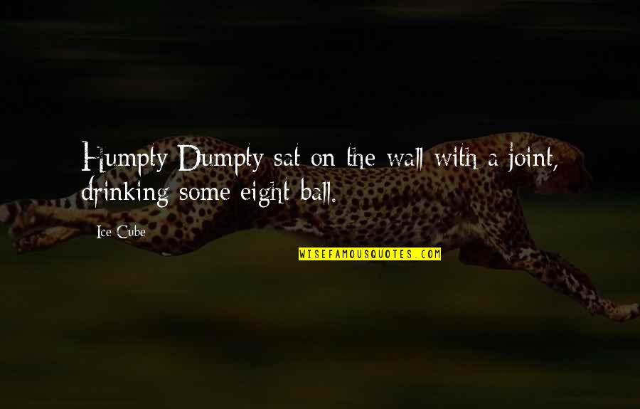 Dumpty Quotes By Ice Cube: Humpty Dumpty sat on the wall with a