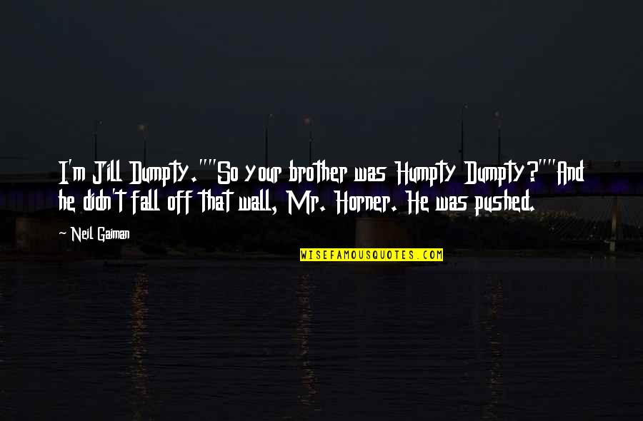 Dumpty Quotes By Neil Gaiman: I'm Jill Dumpty.""So your brother was Humpty Dumpty?""And
