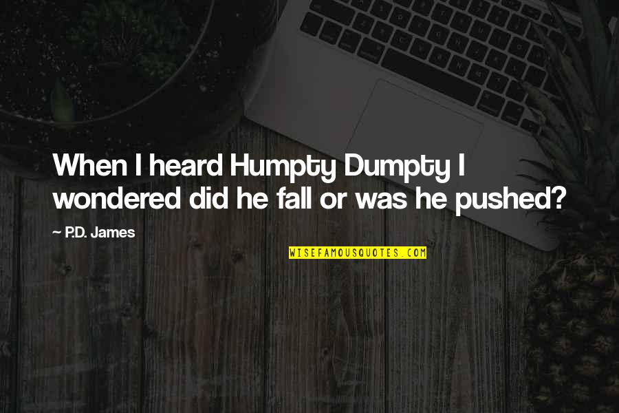 Dumpty Quotes By P.D. James: When I heard Humpty Dumpty I wondered did