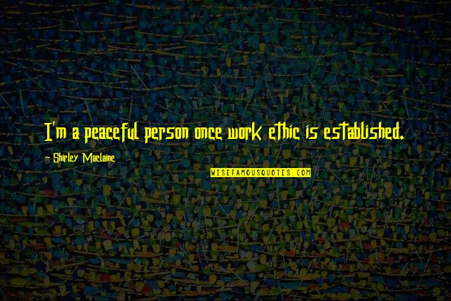 Dumpty Quotes By Shirley Maclaine: I'm a peaceful person once work ethic is Dumpty Quotes By Shirley Maclaine: I'm a peaceful person once work ethic is