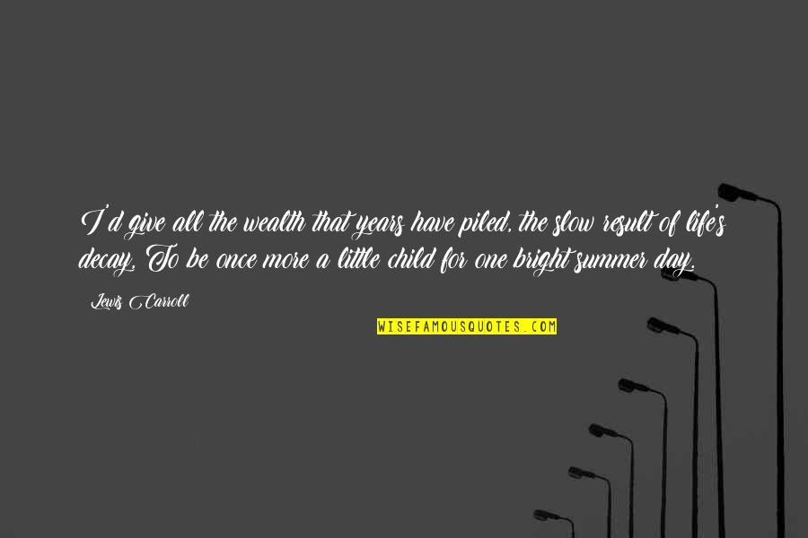 Dumulong Piece Quotes By Lewis Carroll: I'd give all the wealth that years have Dumulong Piece Quotes By Lewis Carroll: I'd give all the wealth that years have