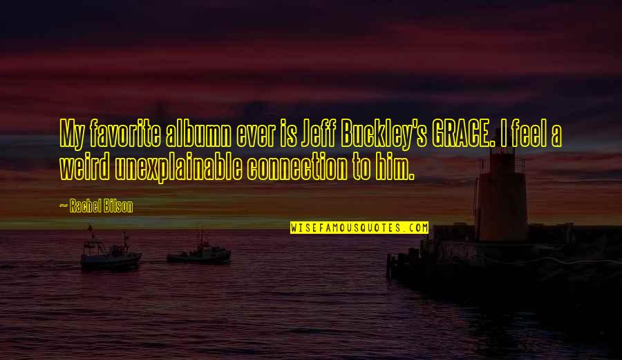 Dumulong Piece Quotes By Rachel Bilson: My favorite albumn ever is Jeff Buckley's GRACE. Dumulong Piece Quotes By Rachel Bilson: My favorite albumn ever is Jeff Buckley's GRACE.