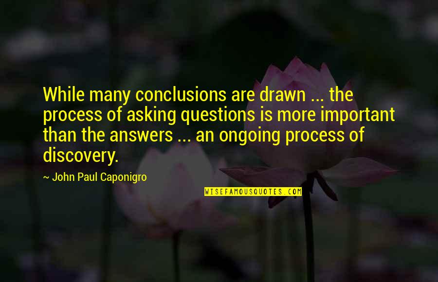 Dumuyay Quotes By John Paul Caponigro: While many conclusions are drawn ... the process Dumuyay Quotes By John Paul Caponigro: While many conclusions are drawn ... the process