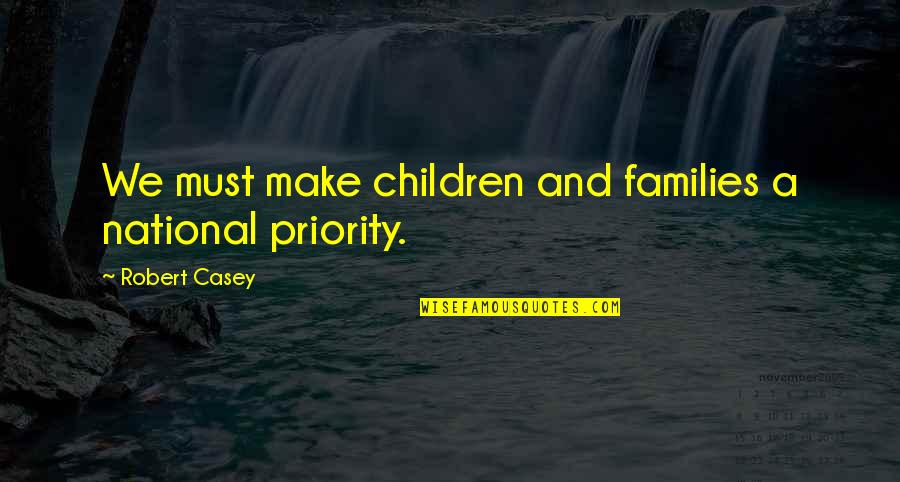 Dumuzi Tau Quotes By Robert Casey: We must make children and families a national