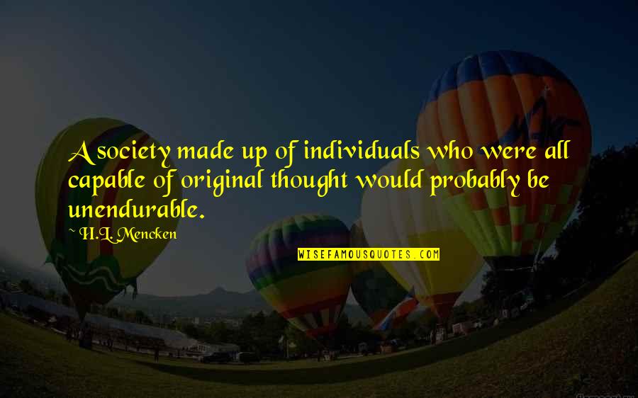 Dumye Quotes By H.L. Mencken: A society made up of individuals who were Dumye Quotes By H.L. Mencken: A society made up of individuals who were
