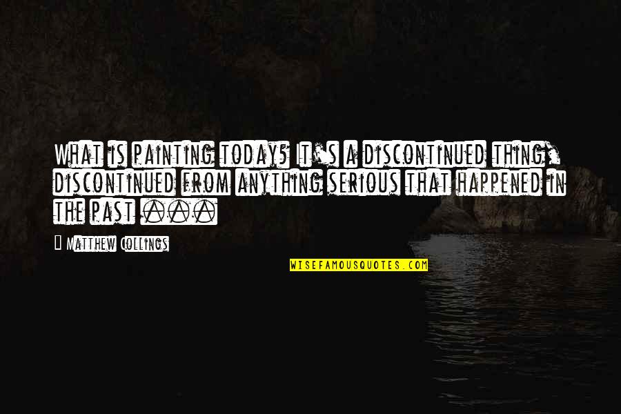 Dumye Quotes By Matthew Collings: What is painting today? It's a discontinued thing, Dumye Quotes By Matthew Collings: What is painting today? It's a discontinued thing,
