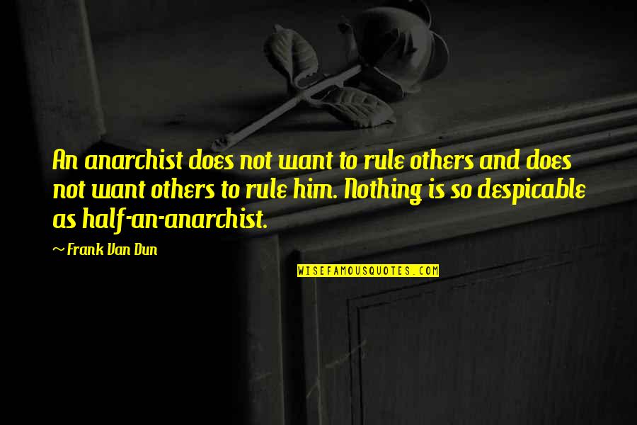 Dun Quotes By Frank Van Dun: An anarchist does not want to rule others