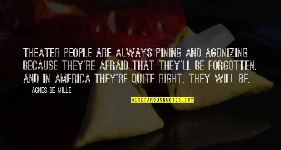Dunaeva Toys Quotes By Agnes De Mille: Theater people are always pining and agonizing because Dunaeva Toys Quotes By Agnes De Mille: Theater people are always pining and agonizing because