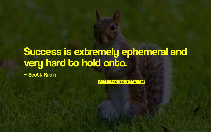 Dunamis Tv Quotes By Scott Rudin: Success is extremely ephemeral and very hard to