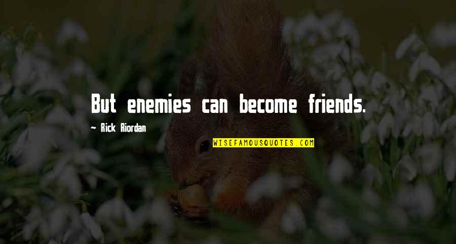 Dunanda Quotes By Rick Riordan: But enemies can become friends.