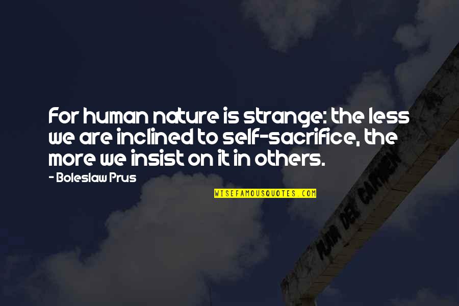 Dunandb Quotes By Boleslaw Prus: For human nature is strange: the less we