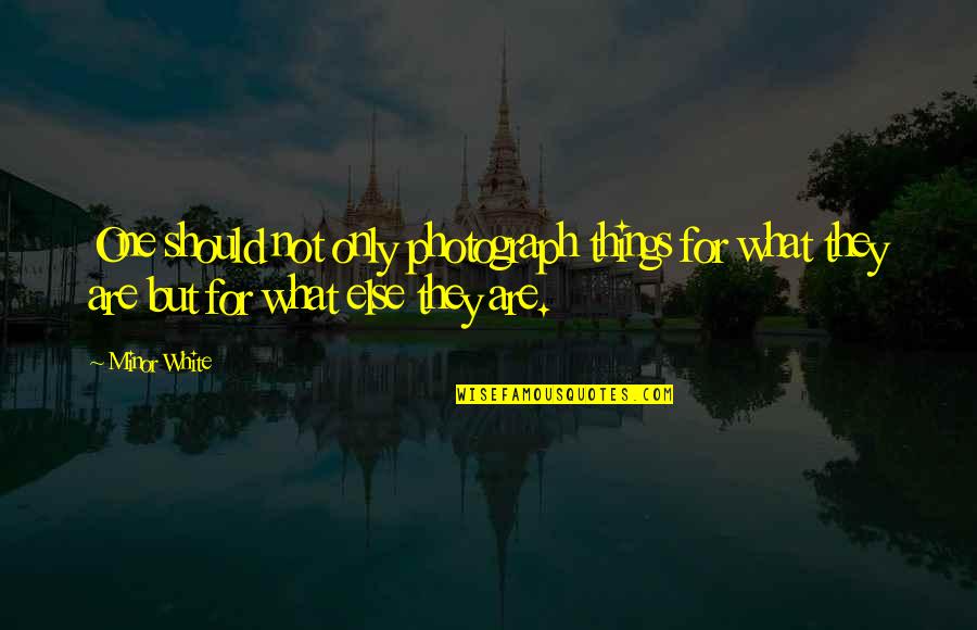 Dunavska Prica Quotes By Minor White: One should not only photograph things for what