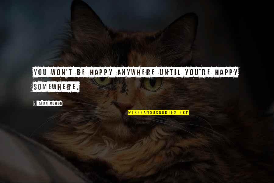 Dunavska Trilogija Quotes By Alan Cohen: You won't be happy anywhere until you're happy