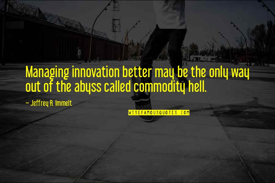 Dunayevsky Isaak Quotes By Jeffrey R. Immelt: Managing innovation better may be the only way Dunayevsky Isaak Quotes By Jeffrey R. Immelt: Managing innovation better may be the only way