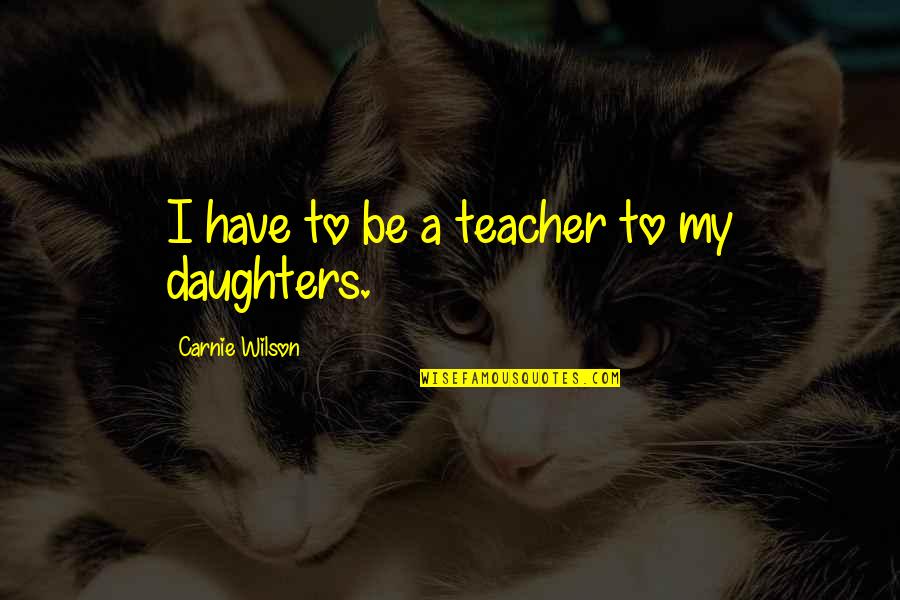 Dunayevsky Youtube Quotes By Carnie Wilson: I have to be a teacher to my Dunayevsky Youtube Quotes By Carnie Wilson: I have to be a teacher to my