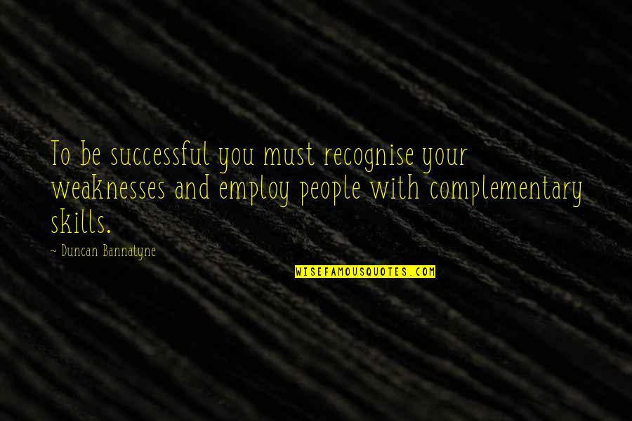 Duncan Bannatyne Quotes By Duncan Bannatyne: To be successful you must recognise your weaknesses