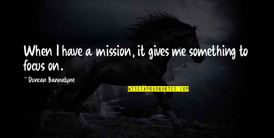Duncan Bannatyne Quotes By Duncan Bannatyne: When I have a mission, it gives me