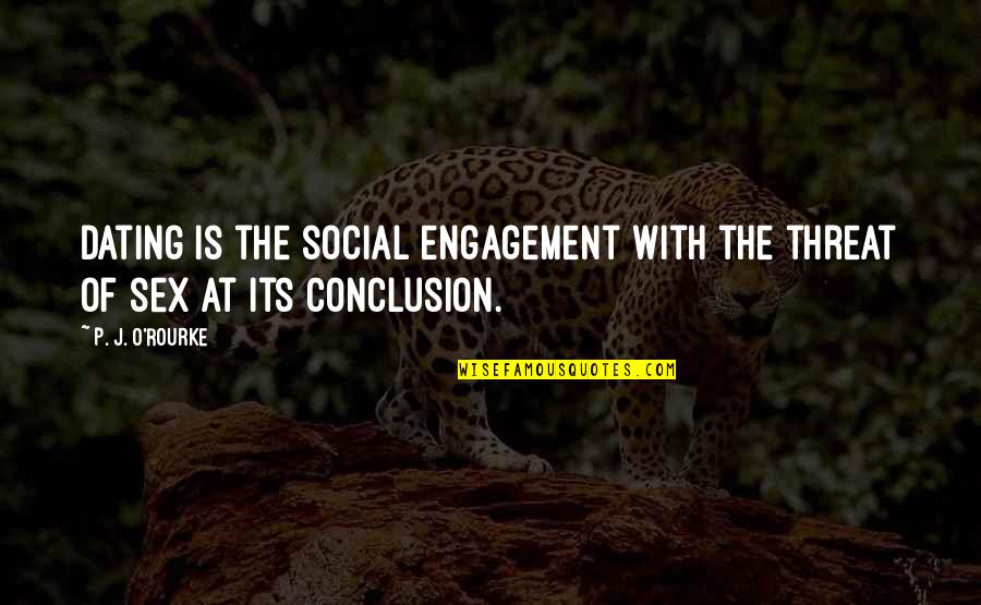 Duncan Campbell Scott Quotes By P. J. O'Rourke: Dating is the social engagement with the threat