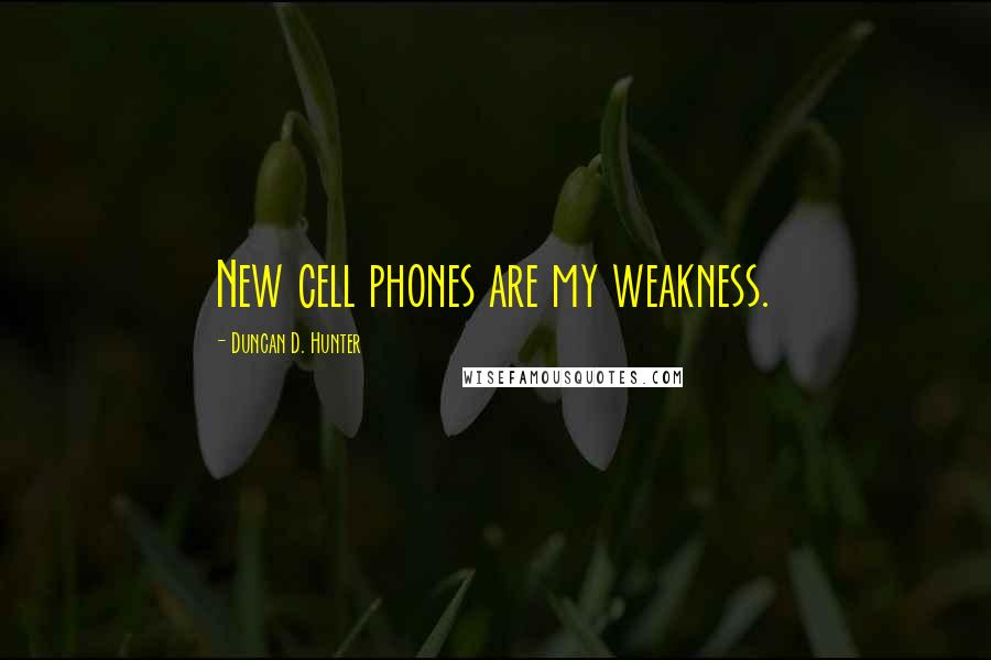 Duncan D. Hunter quotes: New cell phones are my weakness.