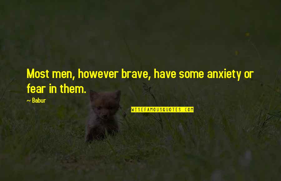 Duncan Fisher Quotes By Babur: Most men, however brave, have some anxiety or