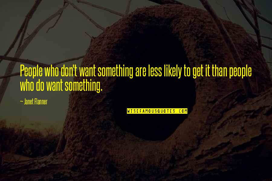Duncan Fisher Quotes By Janet Flanner: People who don't want something are less likely Duncan Fisher Quotes By Janet Flanner: People who don't want something are less likely