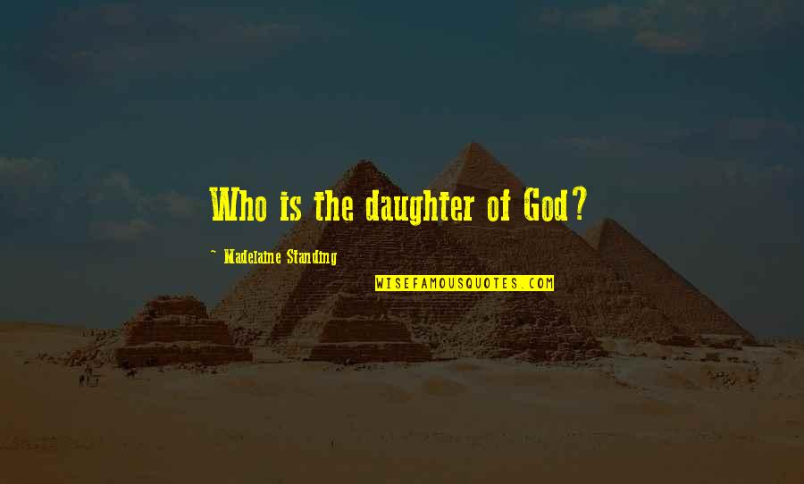 Duncan Goodhew Quotes By Madelaine Standing: Who is the daughter of God?